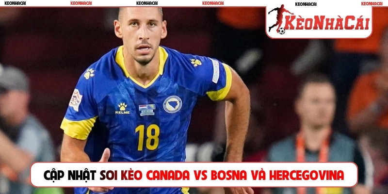 Cập nhật soi kèo Canada vs Bosna và Hercegovina