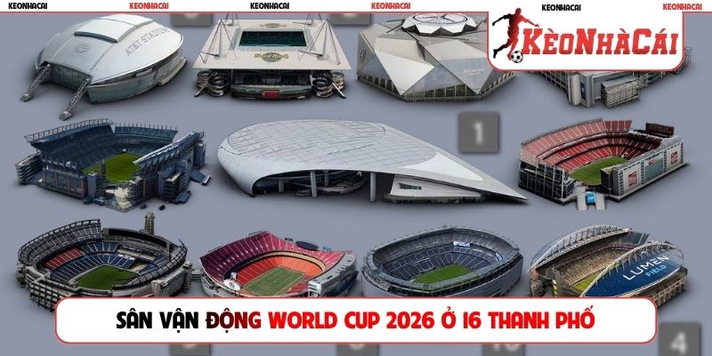 Sân vận động World Cup 2026 ở 16 thanh phố