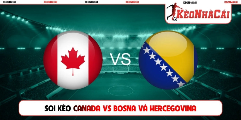 soi kèo Canada vs Bosna và Hercegovina