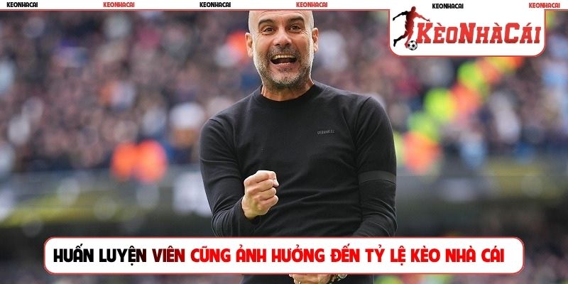 Huấn luyện viên cũng ảnh hưởng đến tỷ lệ kèo nhà cái