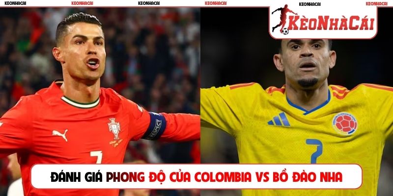 Đánh giá phong độ của Colombia vs Bồ Đào Nha