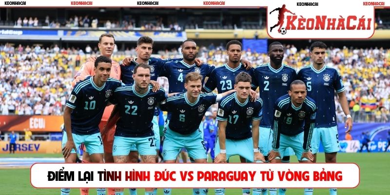 Điểm lại tình hình Đức vs Paraguay từ vòng bảng