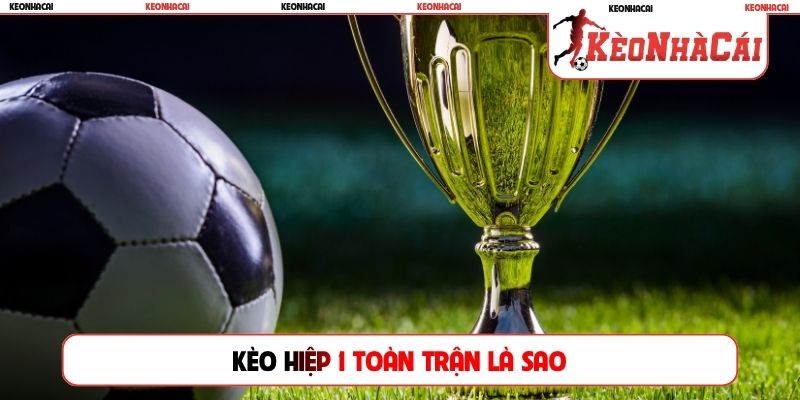 kèo hiệp 1 toàn trận là sao