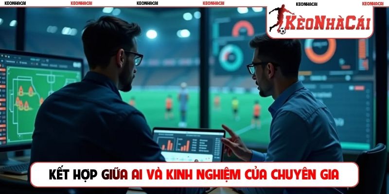 Kết hợp giữa AI và kinh nghiệm của chuyên gia