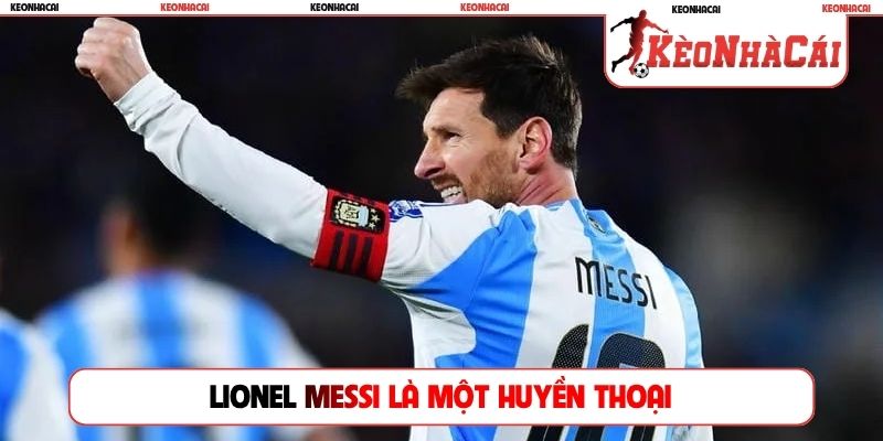 Lionel Messi là một huyền thoại