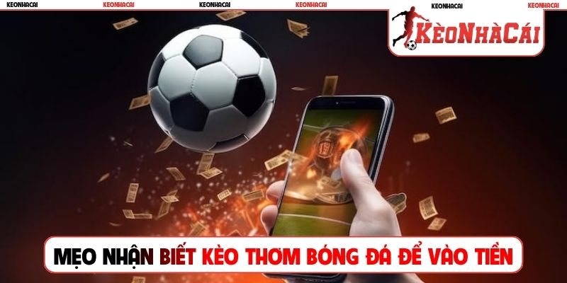 Mẹo nhận biết kèo thơm bóng đá để vào tiền