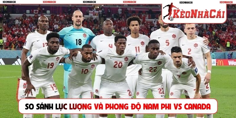 So sánh lực lượng và phong độ của Nam Phi vs Canada