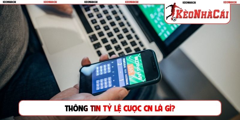 Thông tin tỷ lệ cược CN là gì?