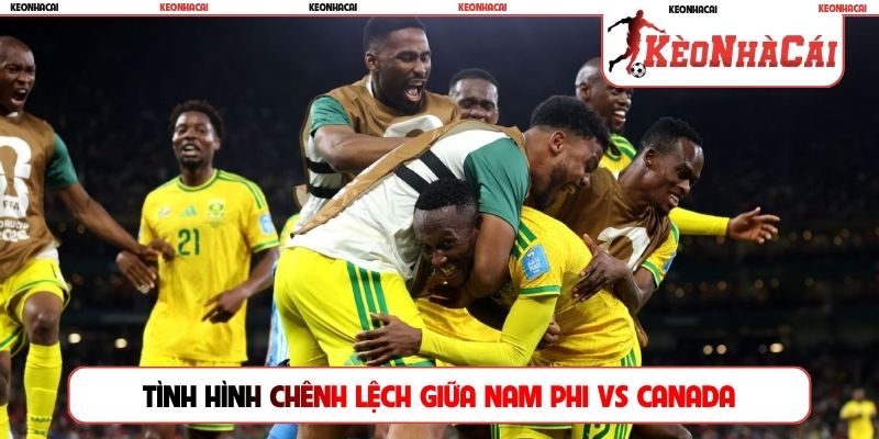 Tình hình chênh lệch giữa Nam Phi vs Canada