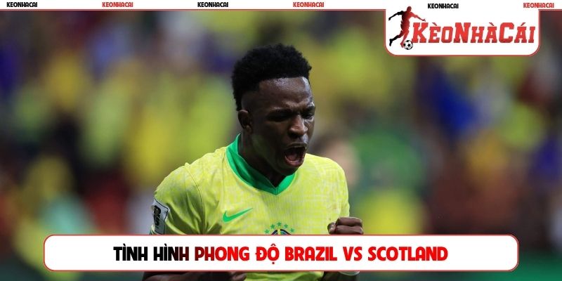 Tình hình phong độ Brazil vs Scotland