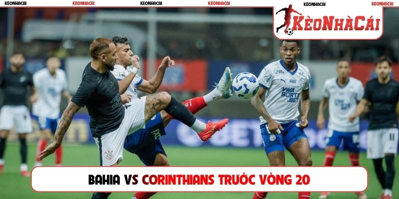 Bahia vs Corinthians trước vòng 20