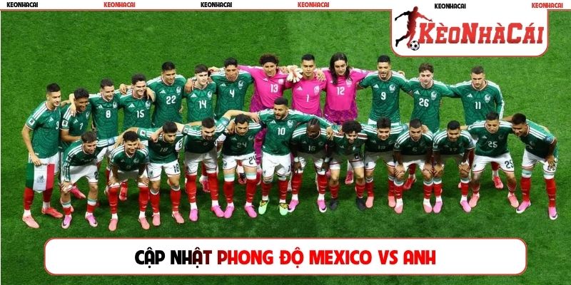 Cập nhật phong độ Mexico vs Anh