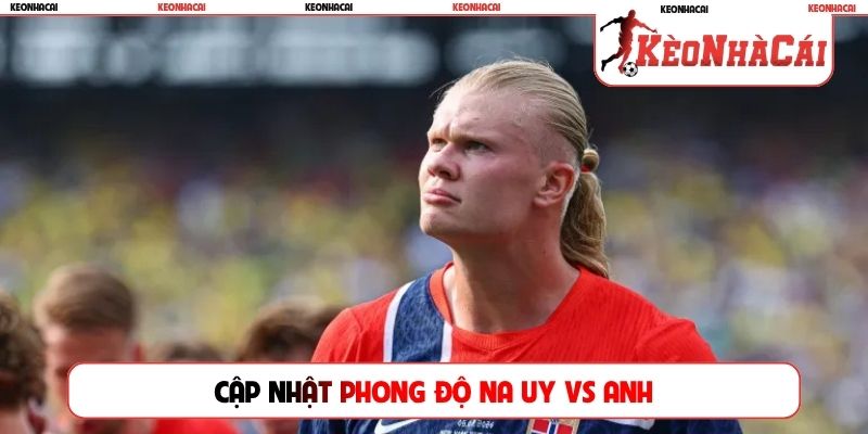 Cập nhật phong độ Na Uy vs Anh