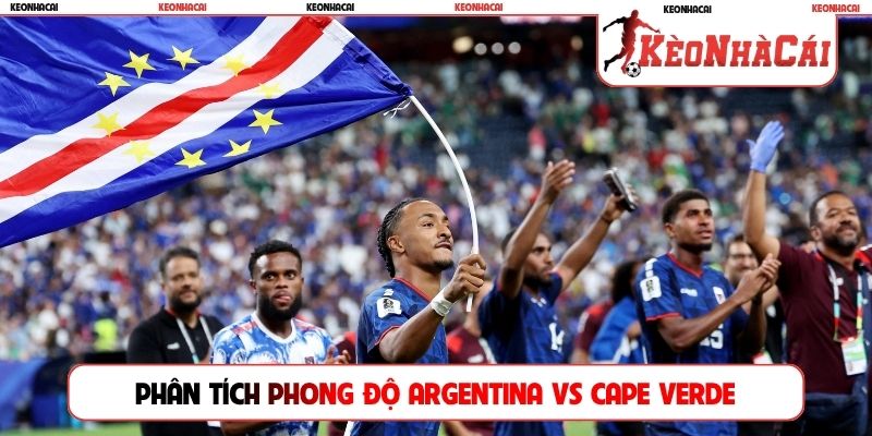 Phân tích phong độ Argentina vs Cape Verde
