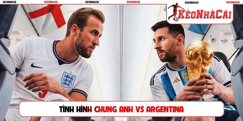 Tình hình chung Anh vs Argentina