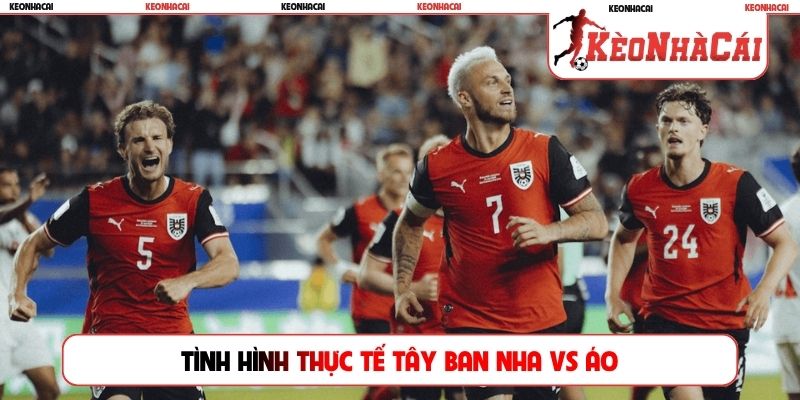 Tình hình thực tế Tây Ban Nha vs Áo