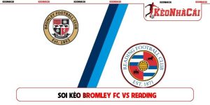 Soi Kèo Bromley Vs Reading, 21h00, 08/08, Cúp Liên Đoàn Anh