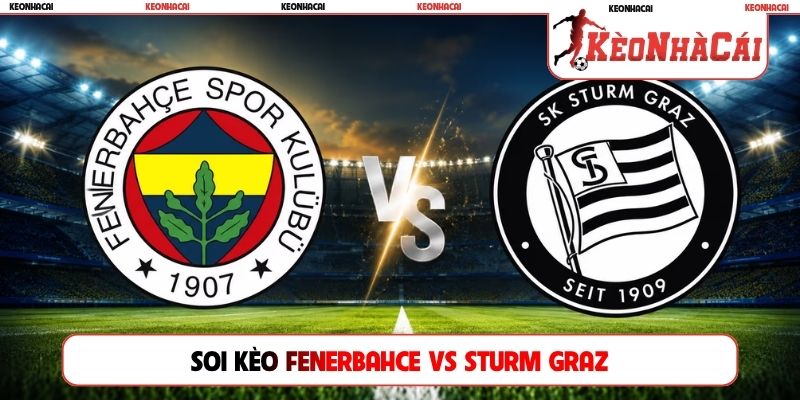 Soi Kèo Fenerbahce Vs Sturm Graz, 01h00, 06/08, C1 Châu Âu