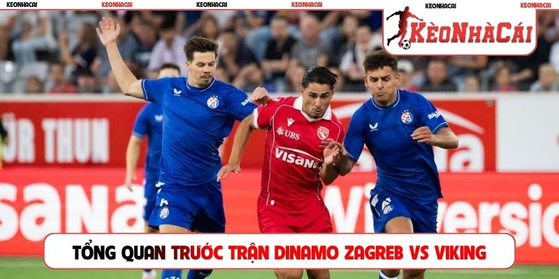 Tình hình tổng quan trước trận Dinamo Zagreb vs Viking
